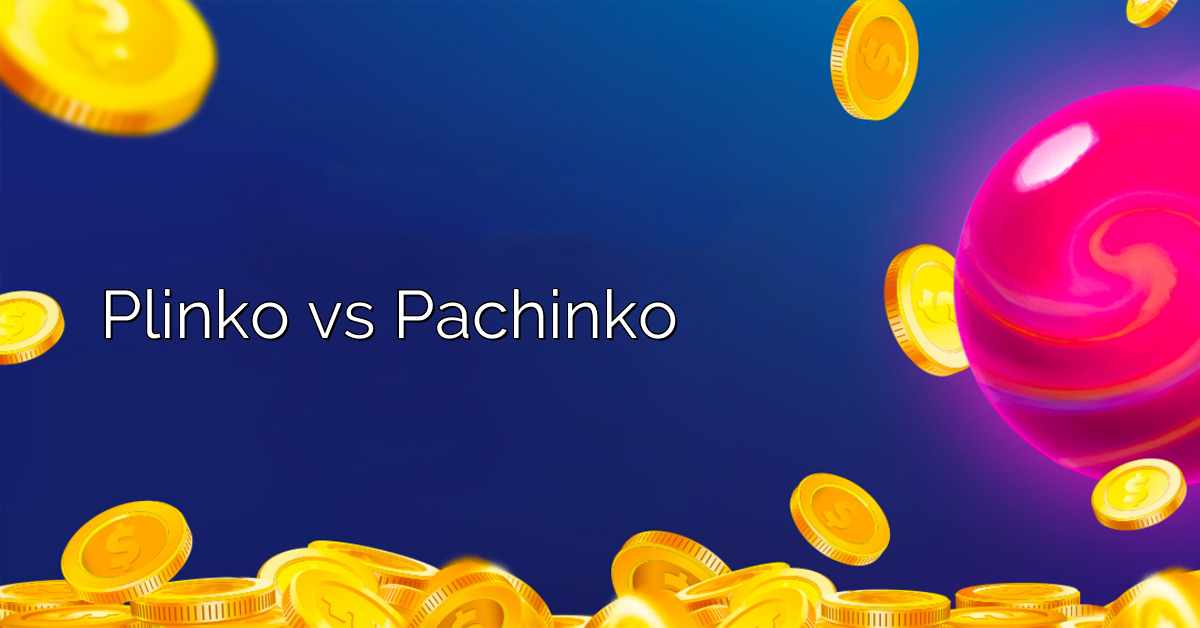 Plinko vs Pachinko